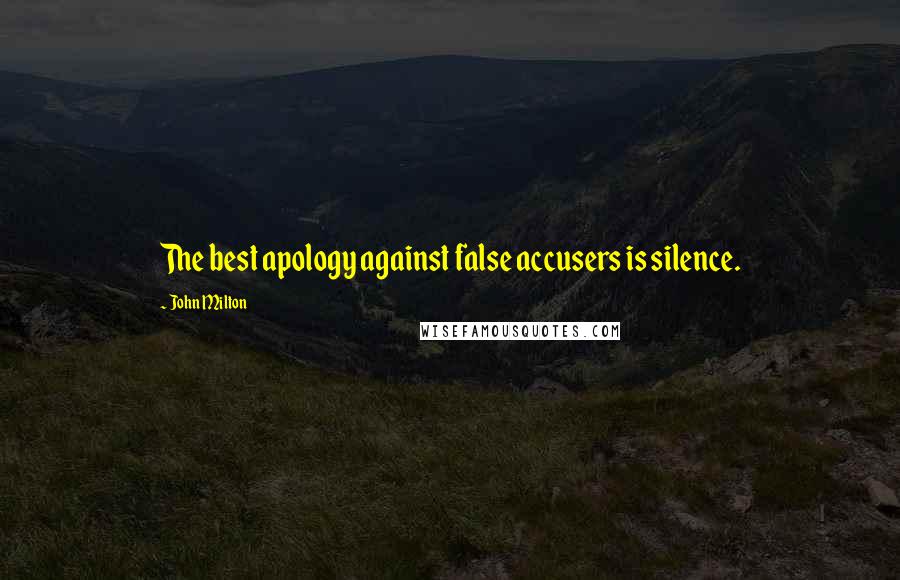 John Milton Quotes: The best apology against false accusers is silence.