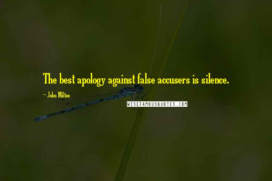 John Milton Quotes: The best apology against false accusers is silence.