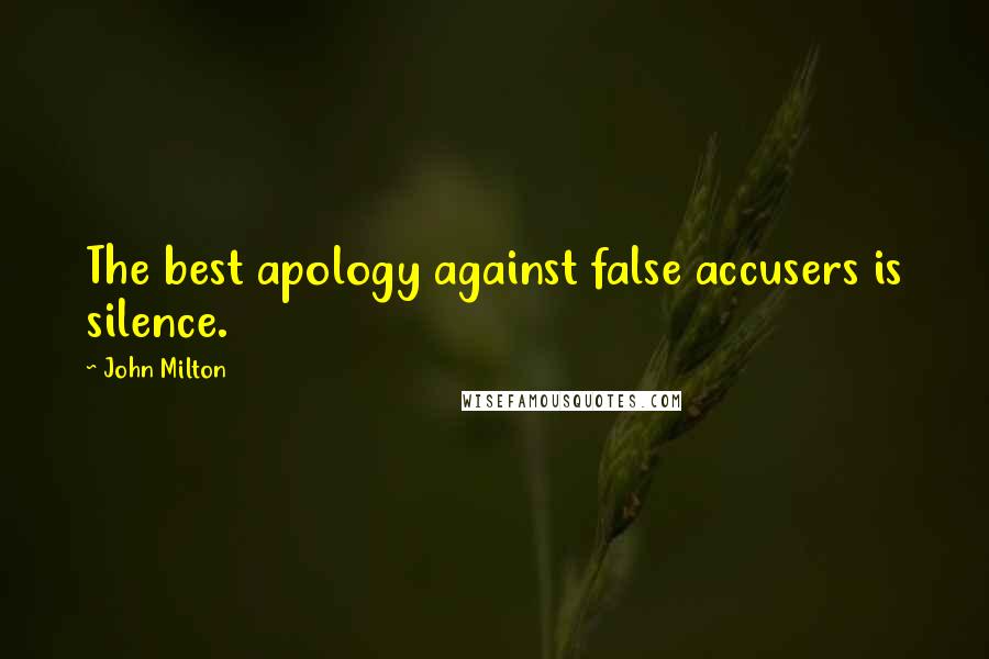 John Milton Quotes: The best apology against false accusers is silence.