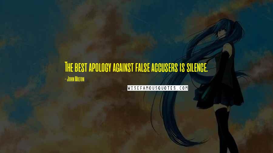 John Milton Quotes: The best apology against false accusers is silence.