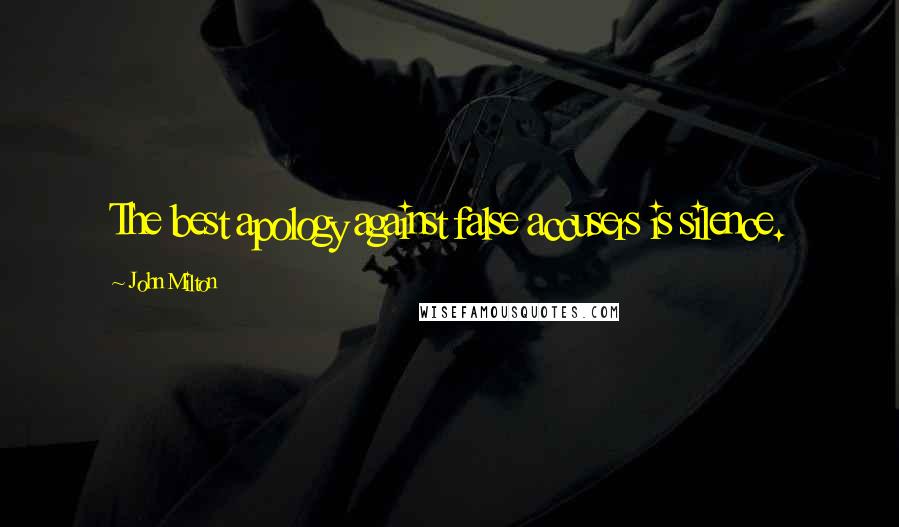 John Milton Quotes: The best apology against false accusers is silence.