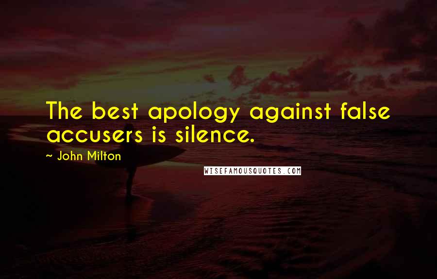 John Milton Quotes: The best apology against false accusers is silence.