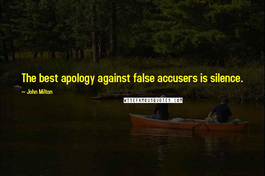 John Milton Quotes: The best apology against false accusers is silence.