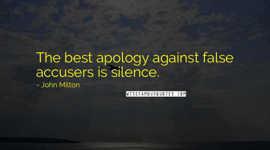 John Milton Quotes: The best apology against false accusers is silence.