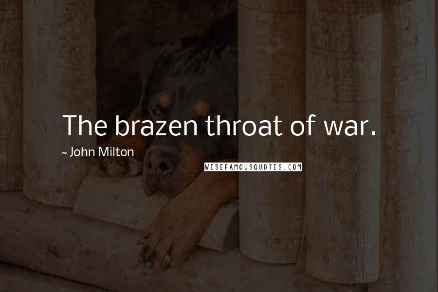 John Milton Quotes: The brazen throat of war.