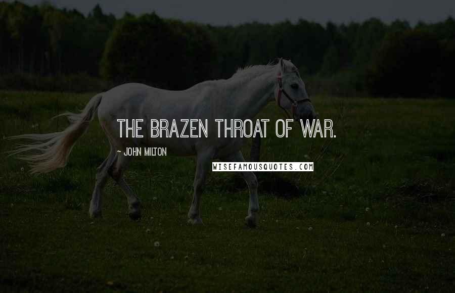 John Milton Quotes: The brazen throat of war.