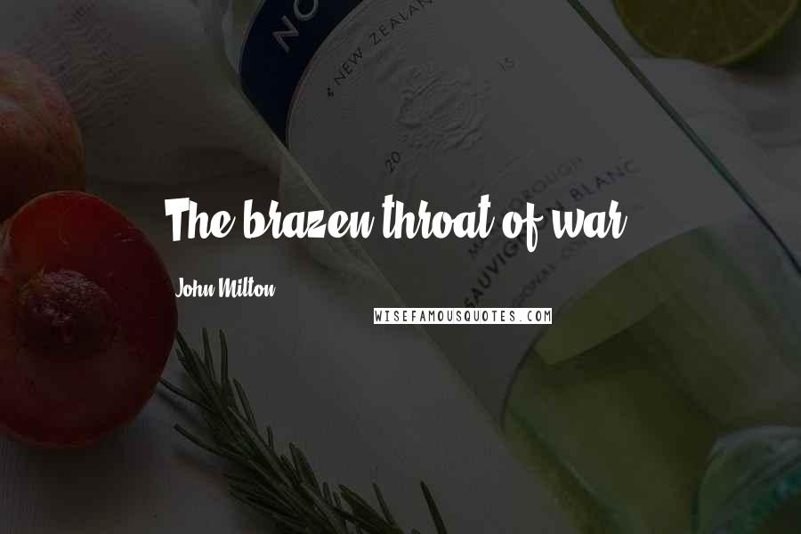 John Milton Quotes: The brazen throat of war.