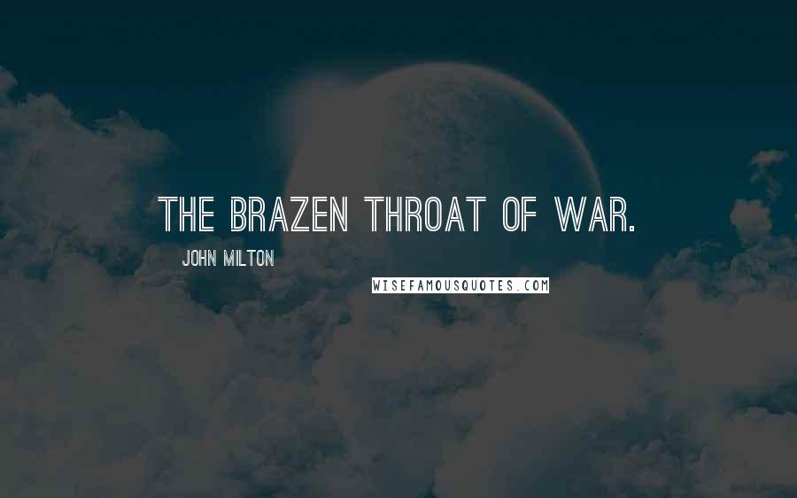 John Milton Quotes: The brazen throat of war.