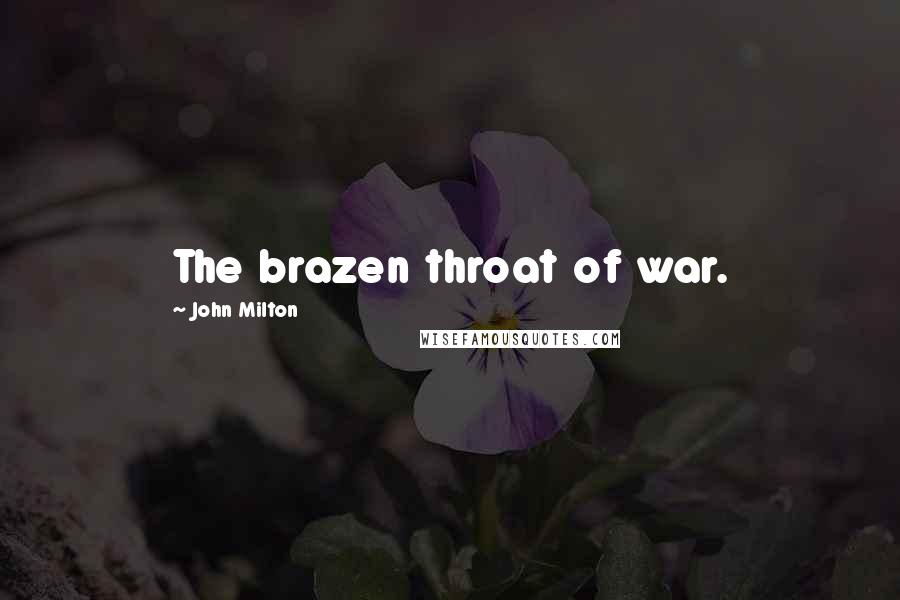 John Milton Quotes: The brazen throat of war.