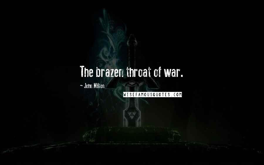 John Milton Quotes: The brazen throat of war.