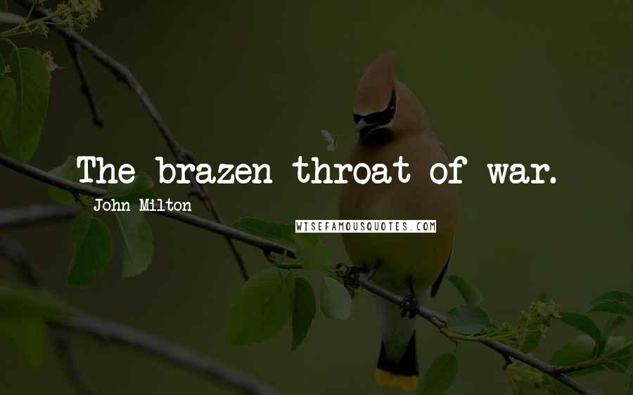 John Milton Quotes: The brazen throat of war.