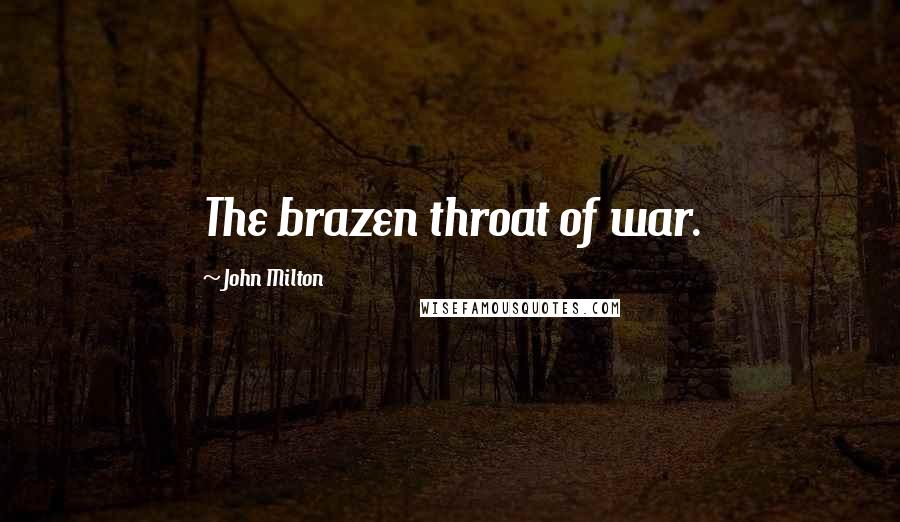 John Milton Quotes: The brazen throat of war.