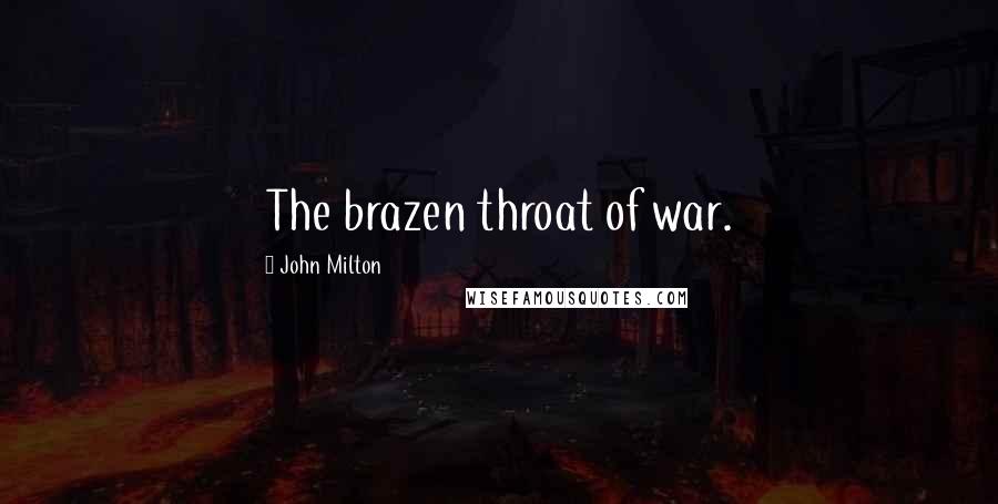 John Milton Quotes: The brazen throat of war.