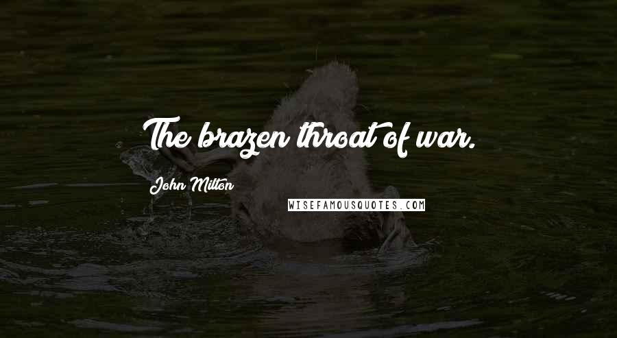 John Milton Quotes: The brazen throat of war.