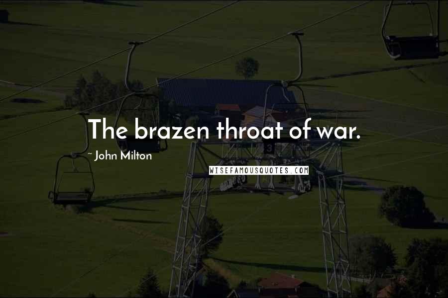 John Milton Quotes: The brazen throat of war.