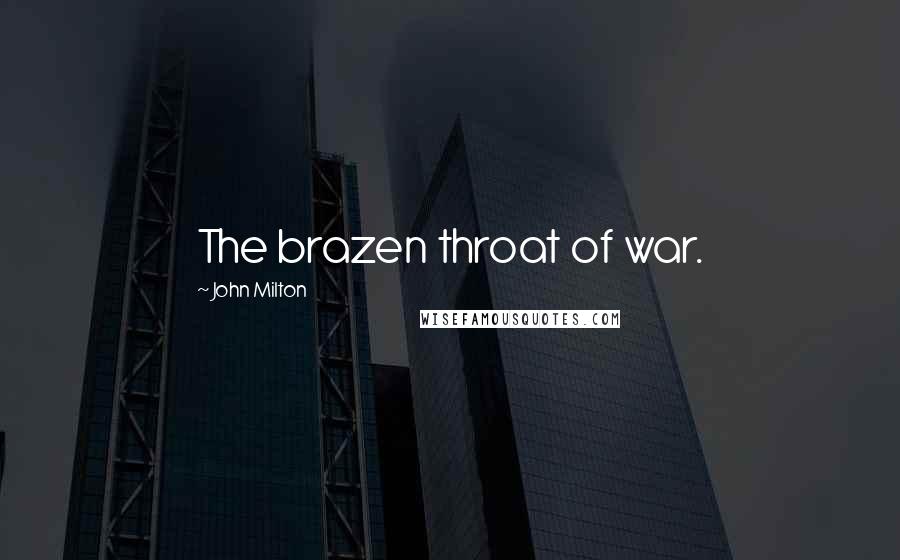 John Milton Quotes: The brazen throat of war.