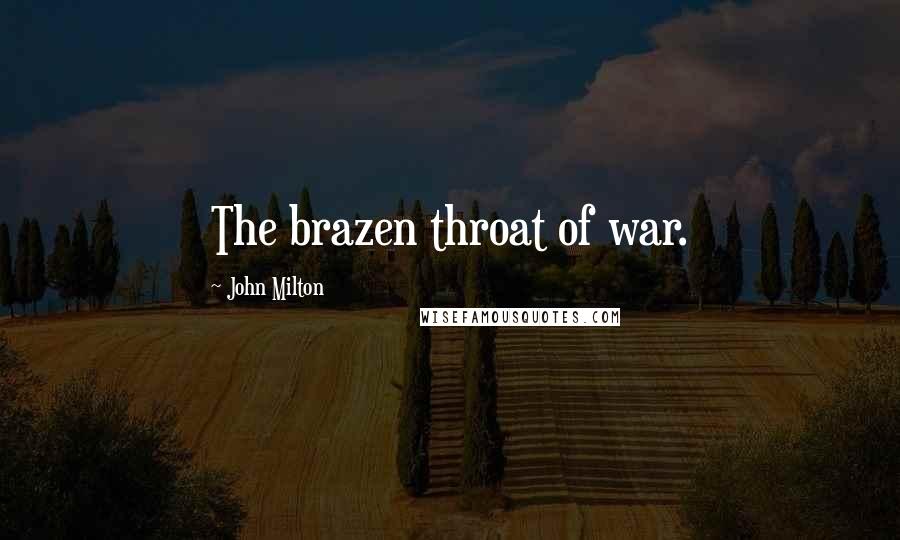 John Milton Quotes: The brazen throat of war.