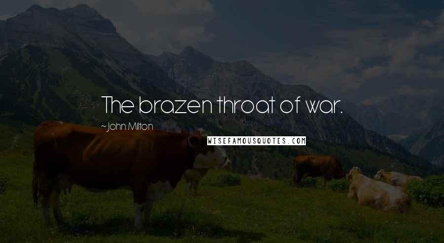 John Milton Quotes: The brazen throat of war.