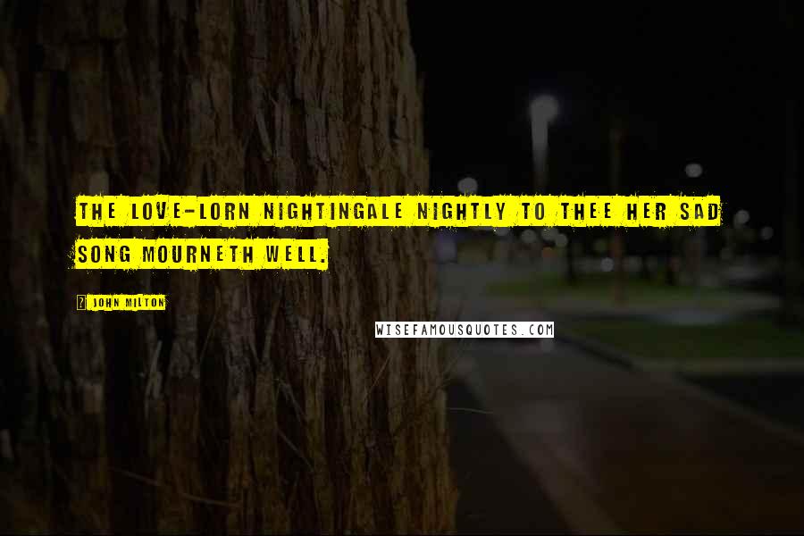 John Milton Quotes: The love-lorn nightingale nightly to thee her sad song mourneth well.