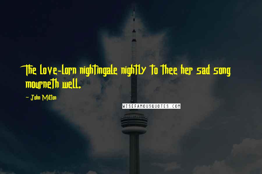 John Milton Quotes: The love-lorn nightingale nightly to thee her sad song mourneth well.