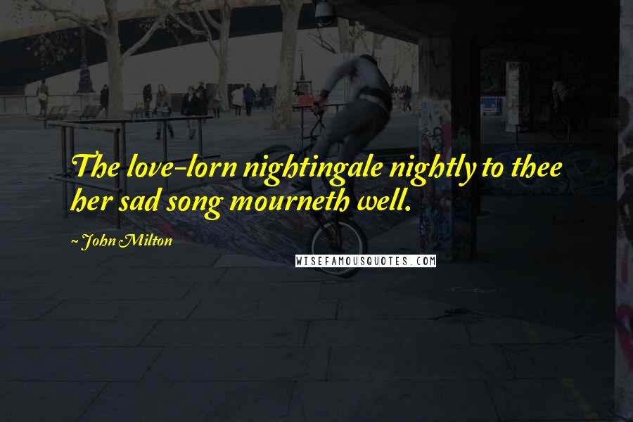 John Milton Quotes: The love-lorn nightingale nightly to thee her sad song mourneth well.