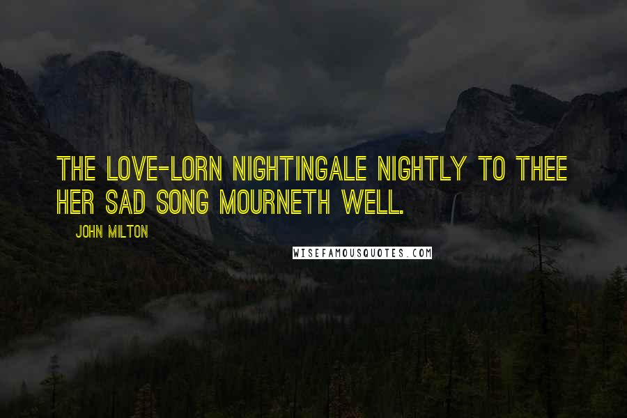 John Milton Quotes: The love-lorn nightingale nightly to thee her sad song mourneth well.