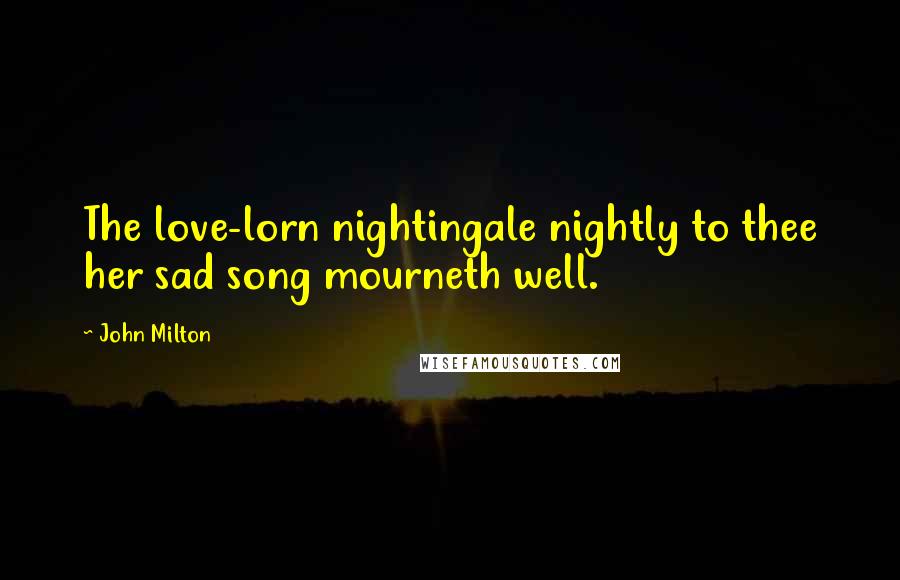 John Milton Quotes: The love-lorn nightingale nightly to thee her sad song mourneth well.