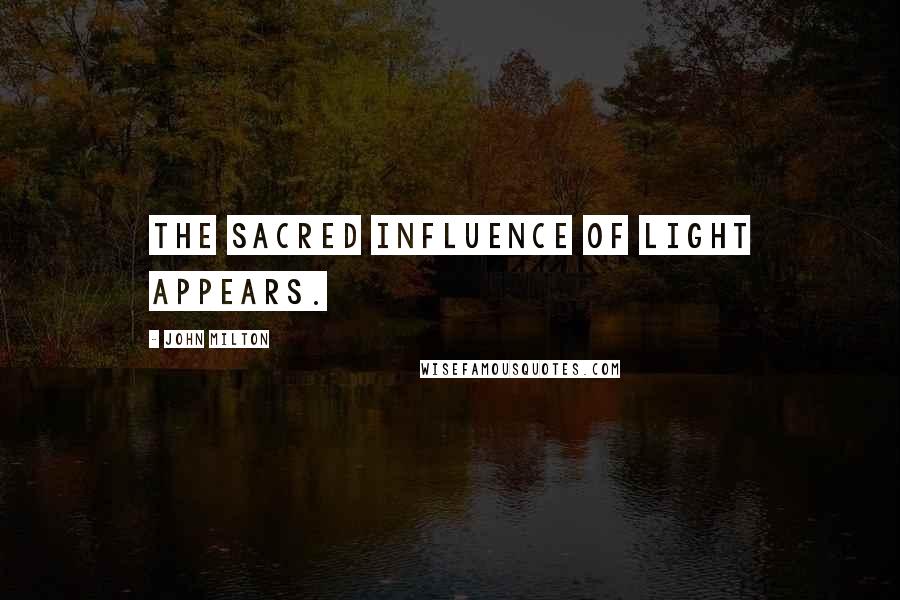 John Milton Quotes: The sacred influence of light appears.