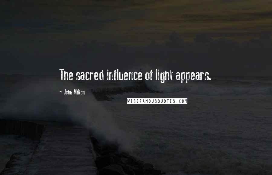 John Milton Quotes: The sacred influence of light appears.