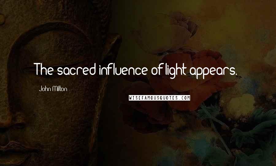 John Milton Quotes: The sacred influence of light appears.