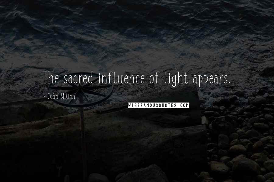 John Milton Quotes: The sacred influence of light appears.