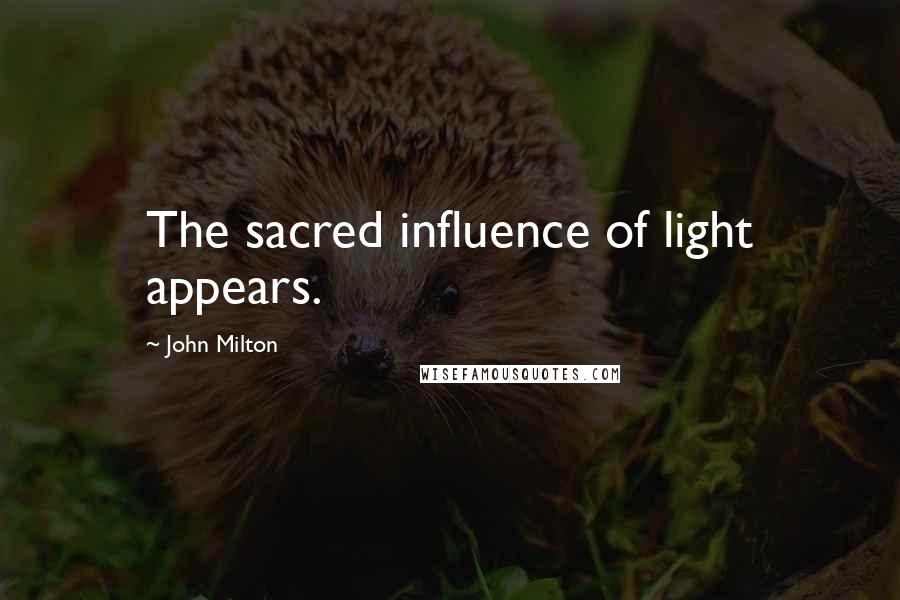 John Milton Quotes: The sacred influence of light appears.