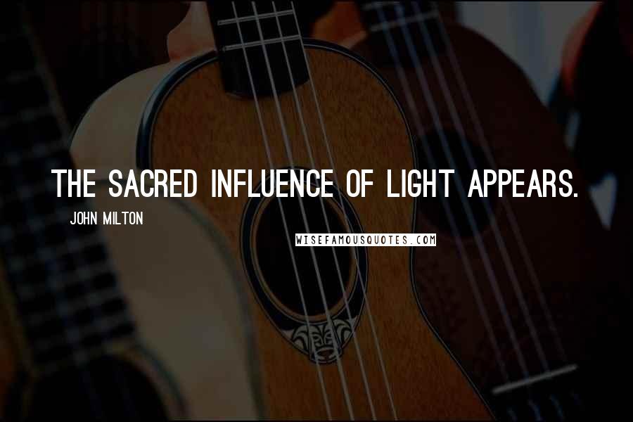 John Milton Quotes: The sacred influence of light appears.