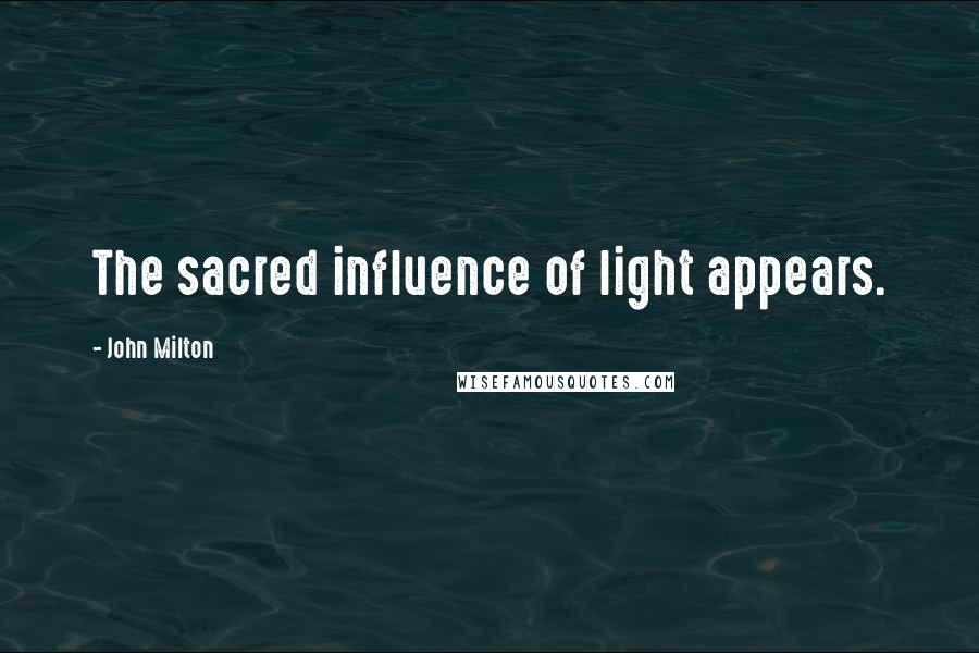 John Milton Quotes: The sacred influence of light appears.