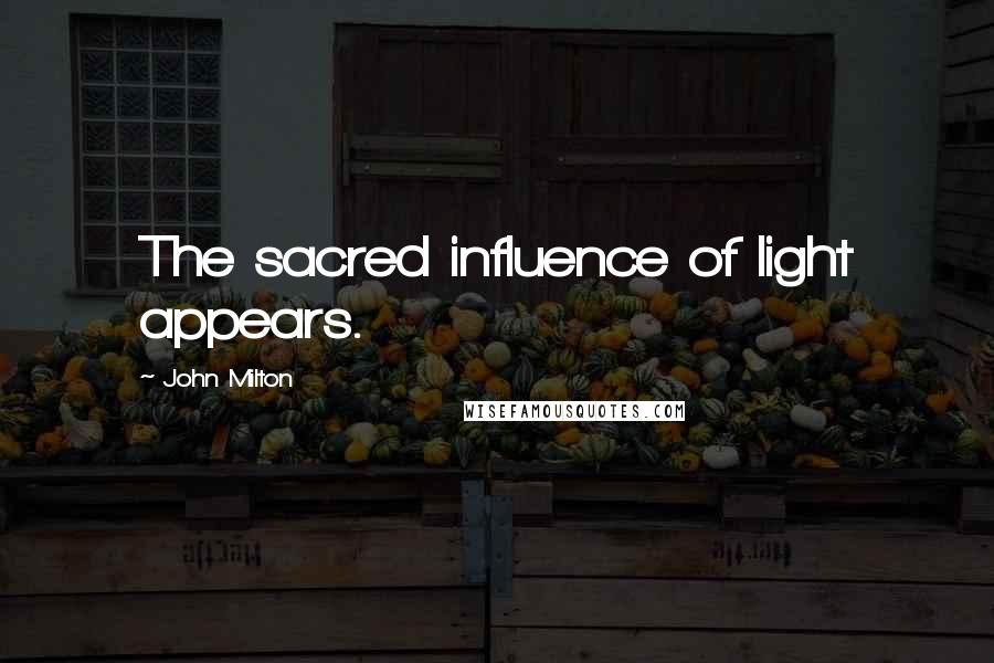 John Milton Quotes: The sacred influence of light appears.