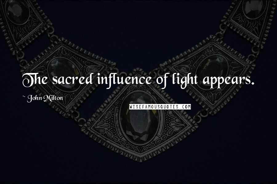 John Milton Quotes: The sacred influence of light appears.