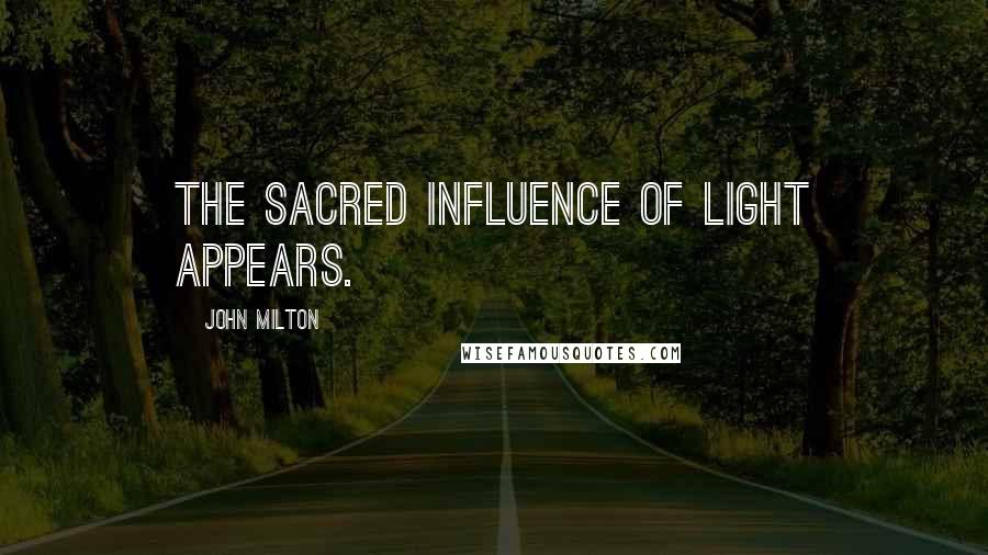 John Milton Quotes: The sacred influence of light appears.