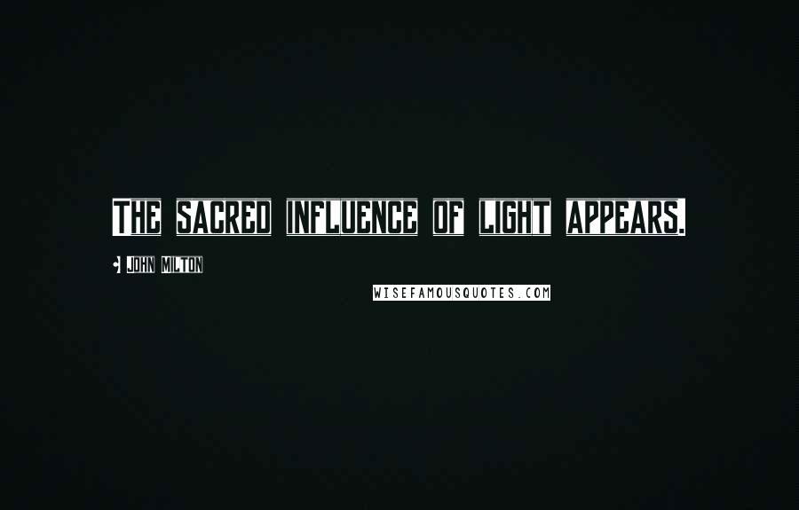 John Milton Quotes: The sacred influence of light appears.