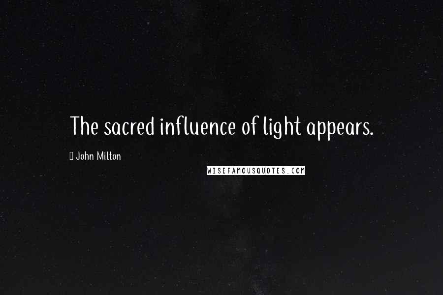 John Milton Quotes: The sacred influence of light appears.
