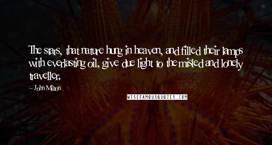 John Milton Quotes: The stars, that nature hung in heaven, and filled their lamps with everlasting oil, give due light to the misled and lonely traveller.