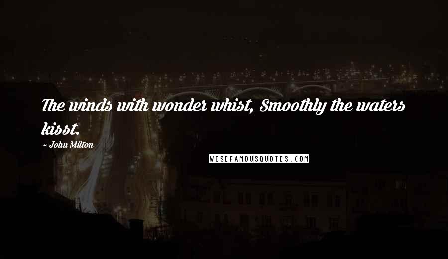 John Milton Quotes: The winds with wonder whist, Smoothly the waters kisst.