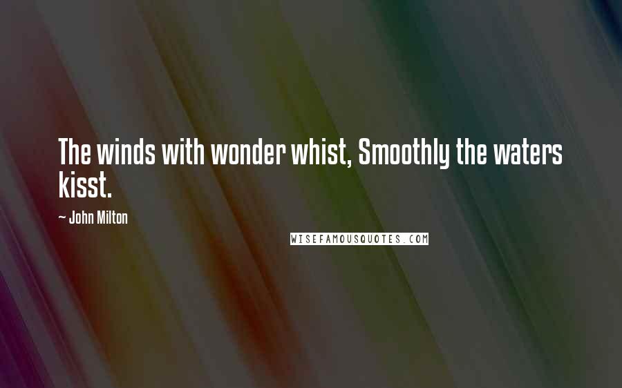 John Milton Quotes: The winds with wonder whist, Smoothly the waters kisst.