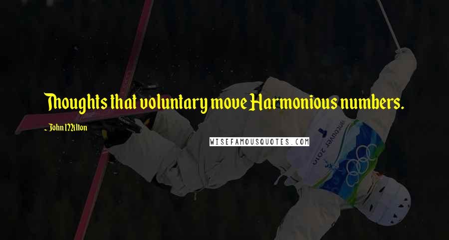 John Milton Quotes: Thoughts that voluntary move Harmonious numbers.