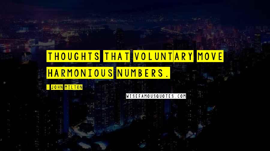 John Milton Quotes: Thoughts that voluntary move Harmonious numbers.