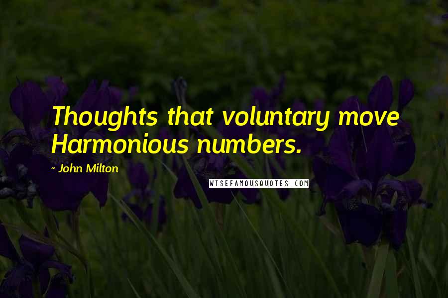 John Milton Quotes: Thoughts that voluntary move Harmonious numbers.