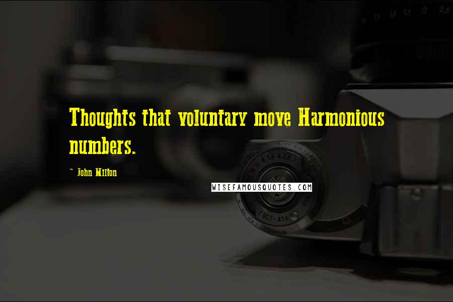 John Milton Quotes: Thoughts that voluntary move Harmonious numbers.