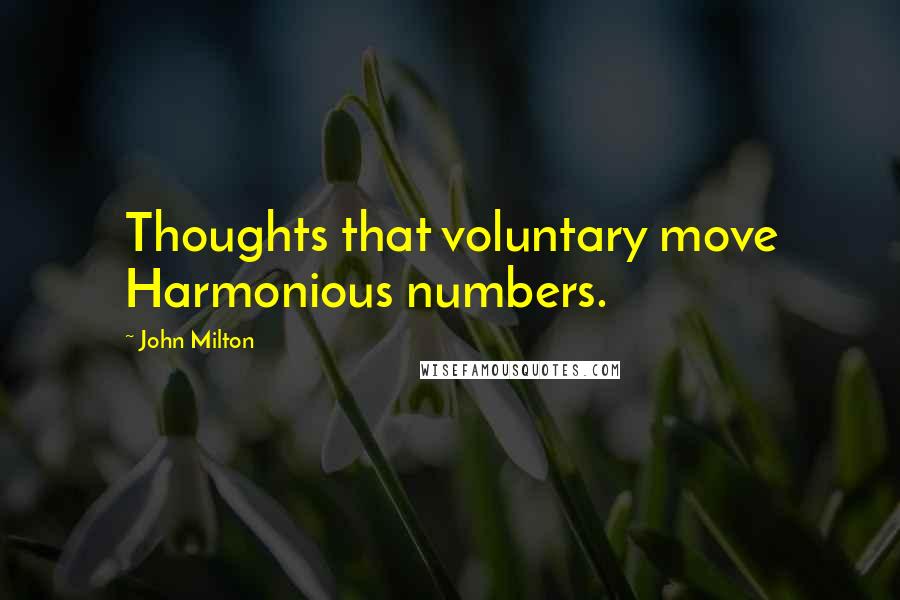 John Milton Quotes: Thoughts that voluntary move Harmonious numbers.