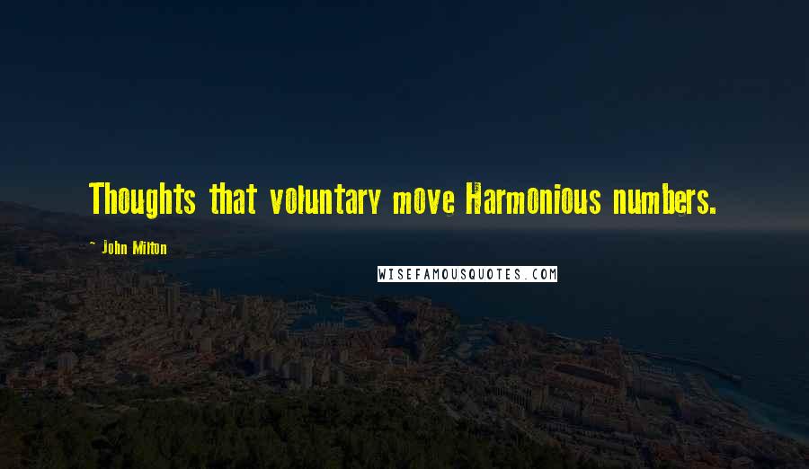 John Milton Quotes: Thoughts that voluntary move Harmonious numbers.