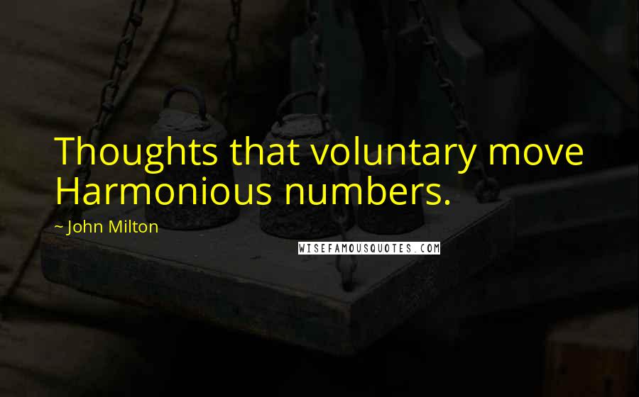 John Milton Quotes: Thoughts that voluntary move Harmonious numbers.