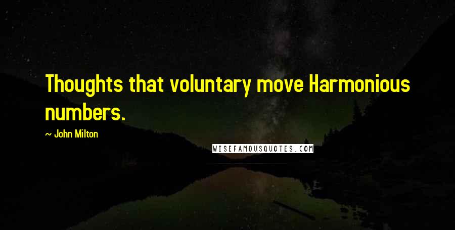 John Milton Quotes: Thoughts that voluntary move Harmonious numbers.